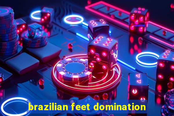 brazilian feet domination